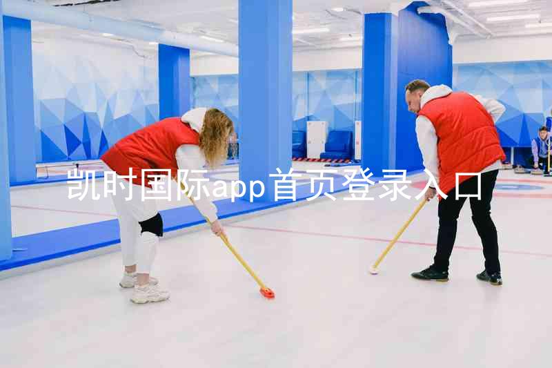 凯时国际app首页登录入口