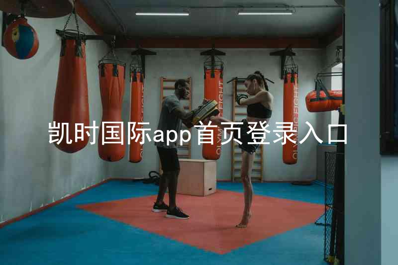 凯时国际app首页登录入口